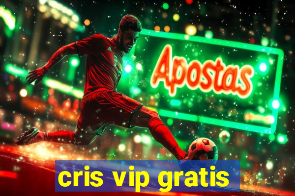 cris vip gratis